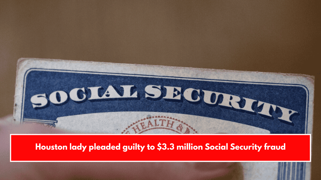 Houston lady pleaded guilty to $3.3 million Social Security fraud