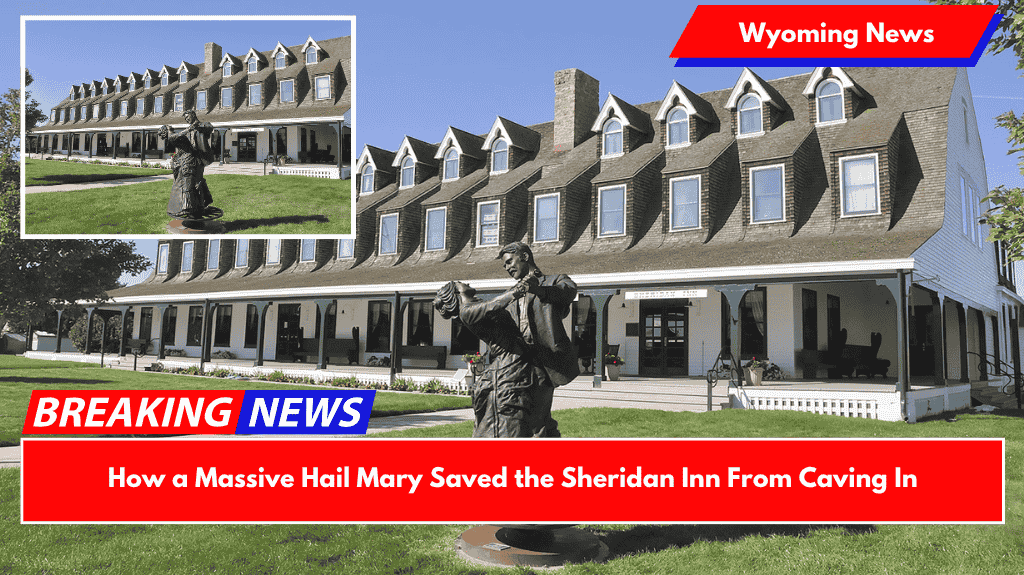 How a Massive Hail Mary Saved the Sheridan Inn From Caving In