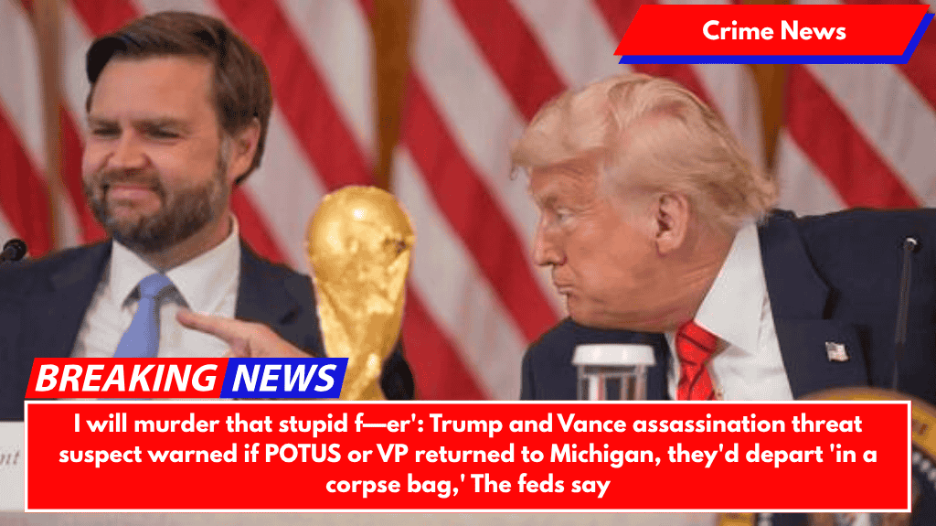 I will murder that stupid f—er': Trump and Vance assassination threat suspect warned if POTUS or VP returned to Michigan, they'd depart 'in a corpse bag,' The feds say
