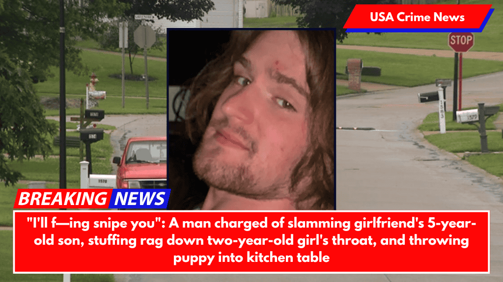 "I'll f—ing snipe you": A man charged of slamming girlfriend's 5-year-old son, stuffing rag down two-year-old girl's throat, and throwing puppy into kitchen table