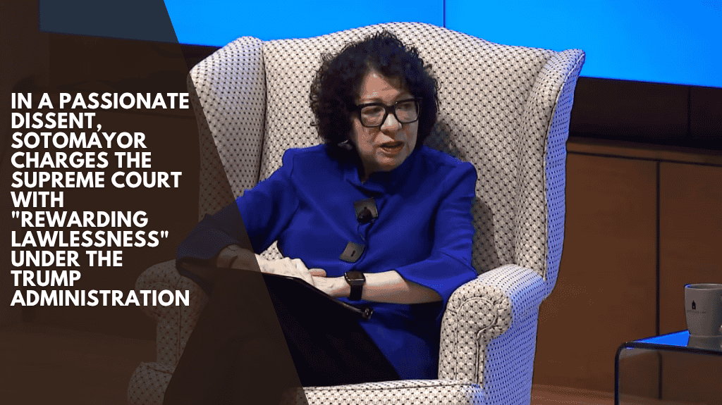 In a passionate dissent, Sotomayor charges the Supreme Court with rewarding lawlessness under the Trump administration