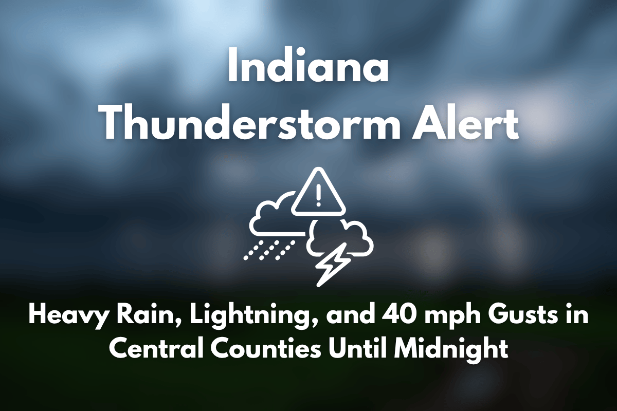 Indiana Thunderstorm Alert Heavy Rain, Lightning, and 40 mph Gusts in Central Counties Until Midnight