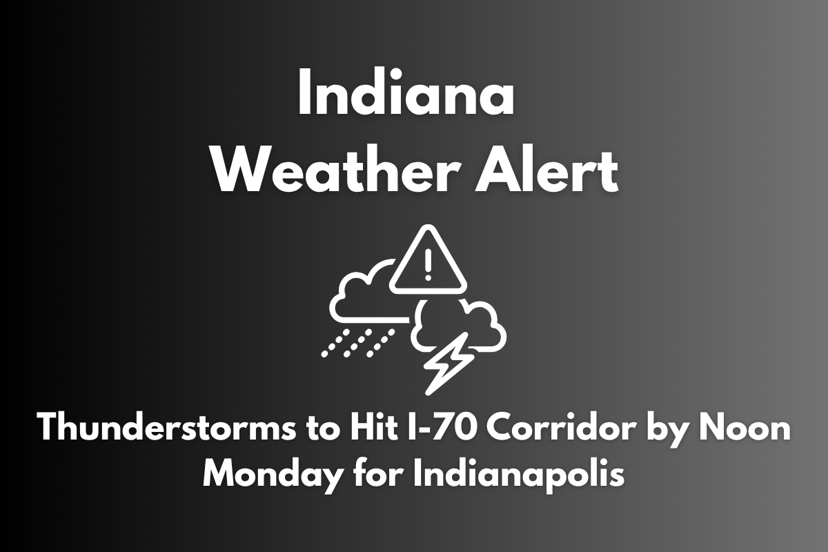 Indiana Weather Alert: Thunderstorms to Hit I-70 Corridor by Noon Monday for Indianapolis