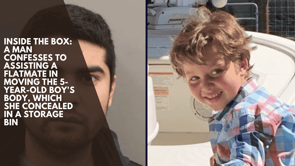 Inside the box: A man confesses to assisting a flatmate in moving the 5-year-old boy's body, which she concealed in a storage bin