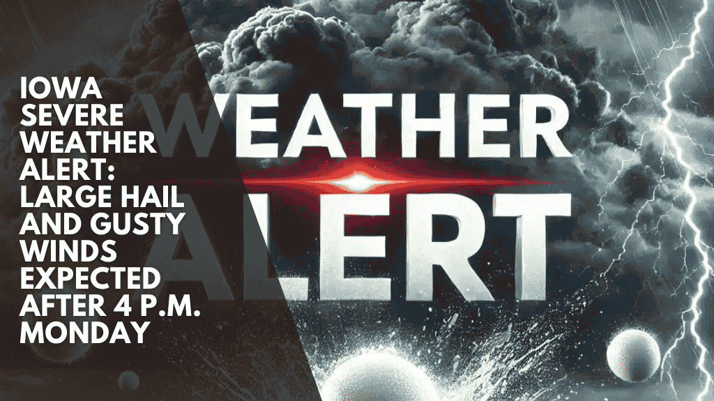 Iowa Severe Weather Alert: Large Hail and Gusty Winds Expected After 4 p.m. Monday