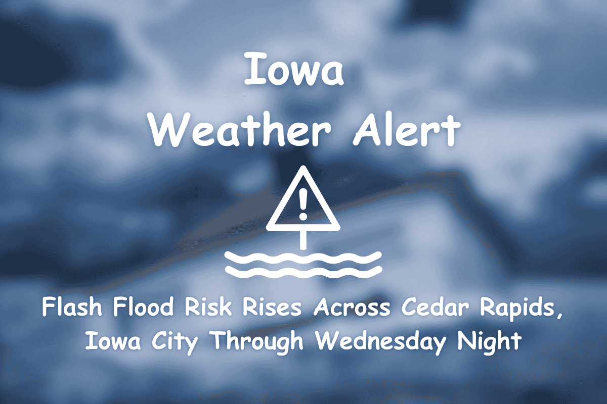 Iowa Weather Alert Flash Flood Risk Rises Across Cedar Rapids, Iowa City Through Wednesday Night