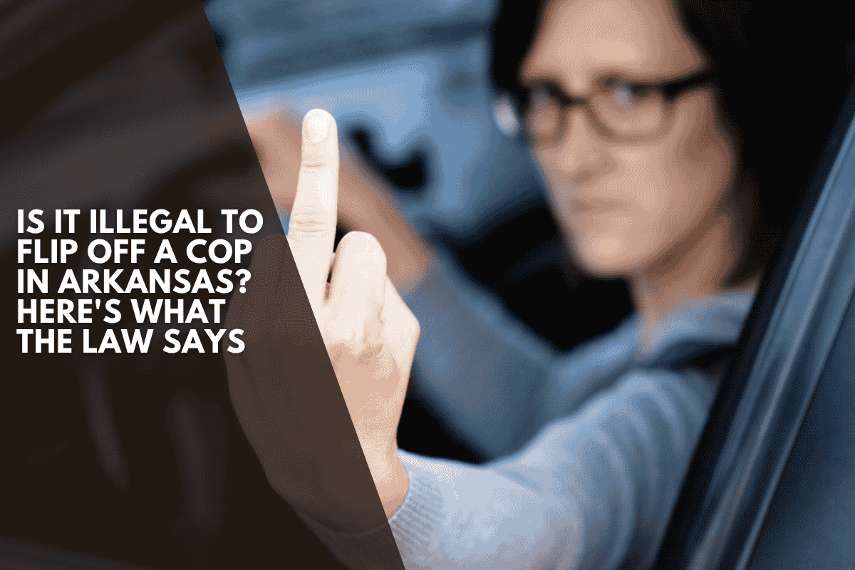 Is It Illegal to Flip Off a Cop in Arkansas? Here's What the Law Says
