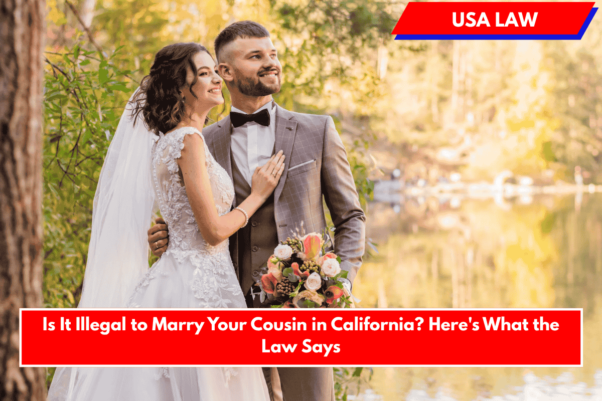 Is It Illegal to Marry Your Cousin in California? Here's What the Law Says