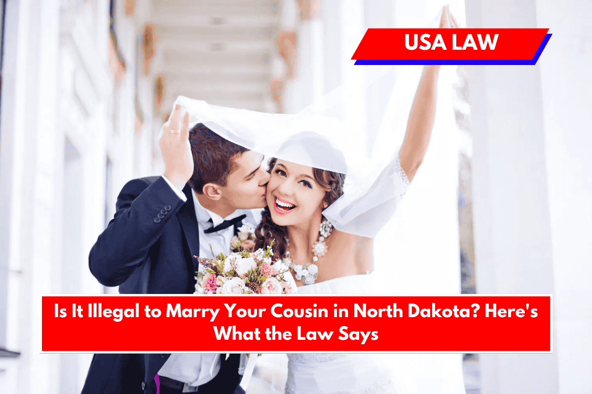 Is It Illegal to Marry Your Cousin in North Dakota Here's What the Law Says