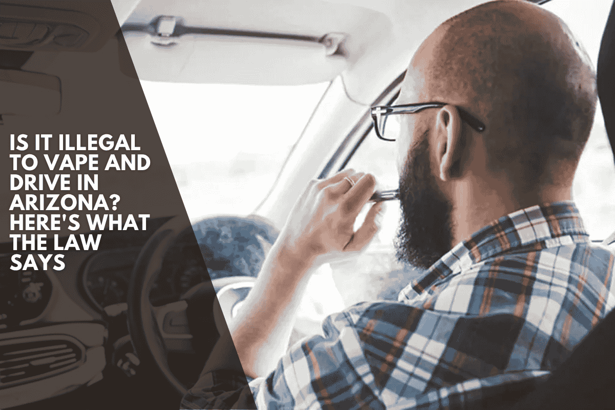Is It Illegal to Vape and Drive in Arizona? Here's What the Law Says