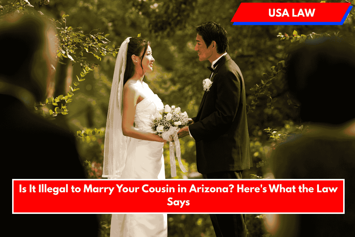 Is It Illegal to Marry Your Cousin in Arizona? Here's What the Law Says