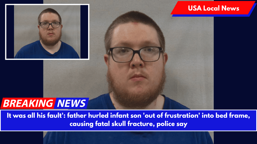 It was all his fault': father hurled infant son 'out of frustration' into bed frame, causing fatal skull fracture, police say