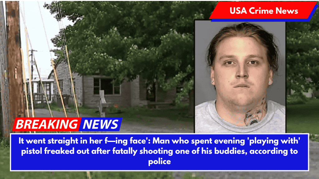 It went straight in her f—ing face': Man who spent evening 'playing with' pistol freaked out after fatally shooting one of his buddies, according to police