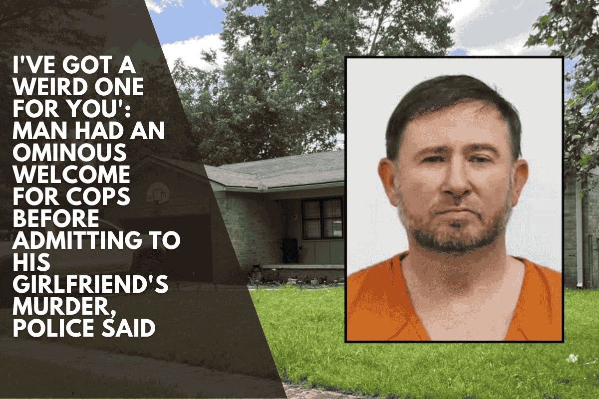 I've got a weird one for you': Man had an ominous welcome for cops before admitting to his girlfriend's murder, police said