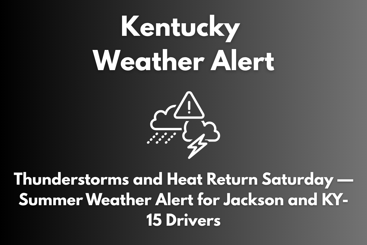 Kentucky Weather Alert Thunderstorms and Heat Return Saturday — Summer Weather Alert for Jackson and KY-15 Drivers
