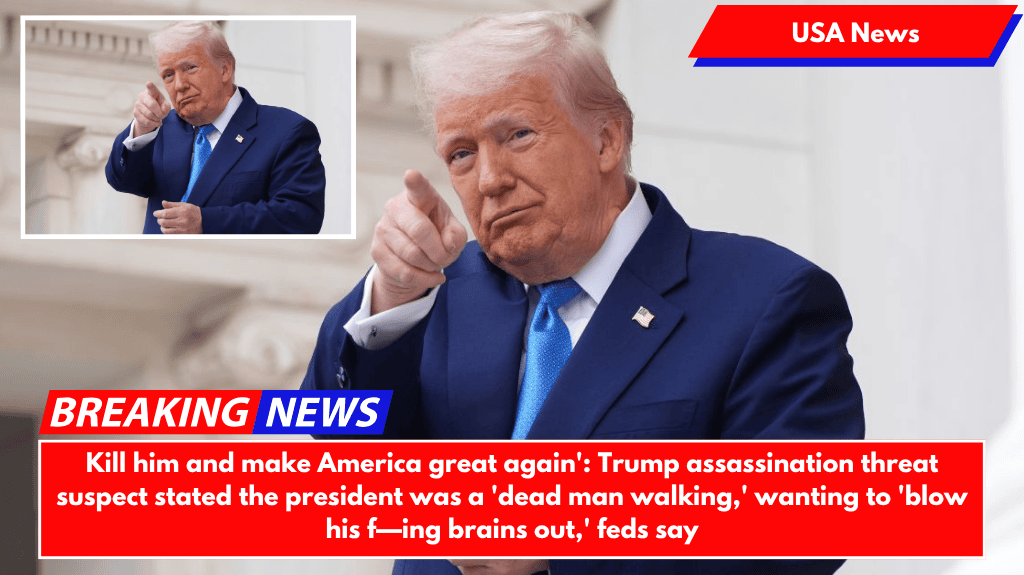 Kill him and make America great again': Trump assassination threat suspect stated the president was a 'dead man walking,' wanting to 'blow his f—ing brains out,' feds say