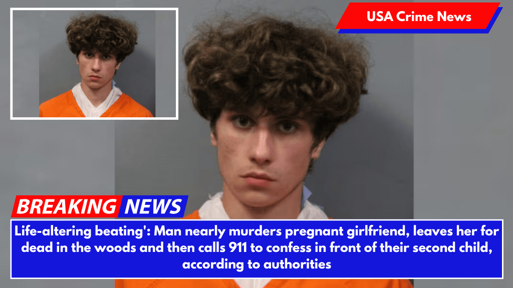 Life-altering beating': Man nearly murders pregnant girlfriend, leaves her for dead in the woods and then calls 911 to confess in front of their second child, according to authorities