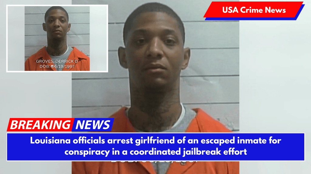 Louisiana officials arrest girlfriend of an escaped inmate for conspiracy in a coordinated jailbreak effort