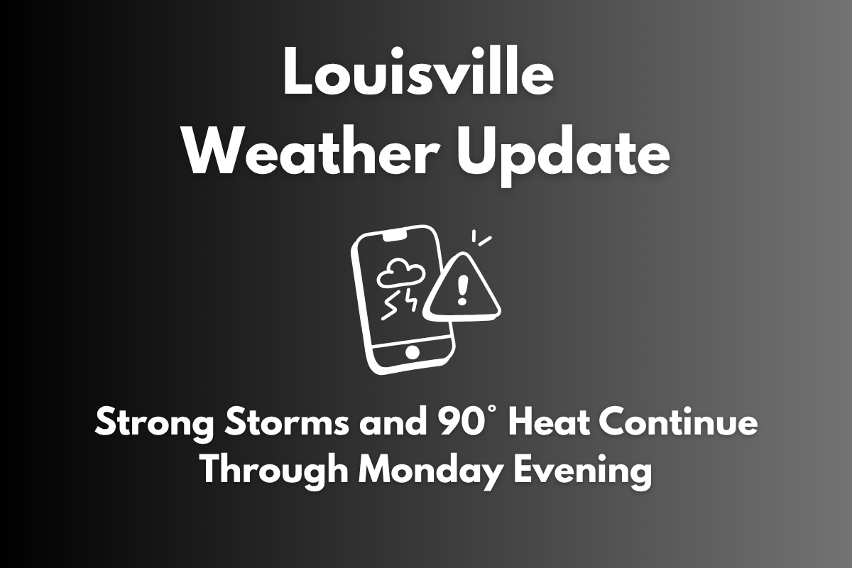 Louisville Weather Update: Strong Storms and 90° Heat Continue Through Monday Evening