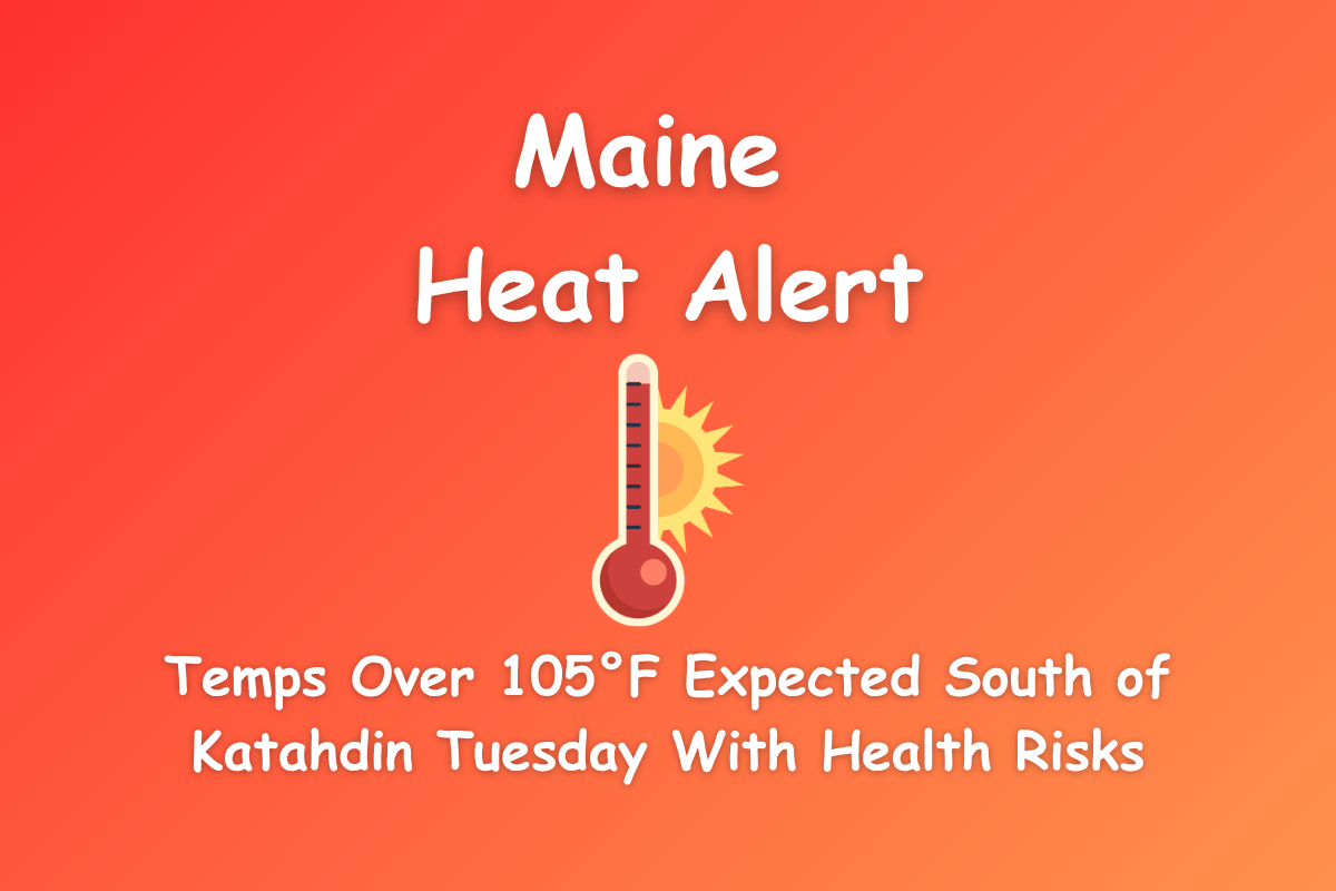 Maine Heat Alert Temps Over 105°F Expected South of Katahdin Tuesday With Health Risks