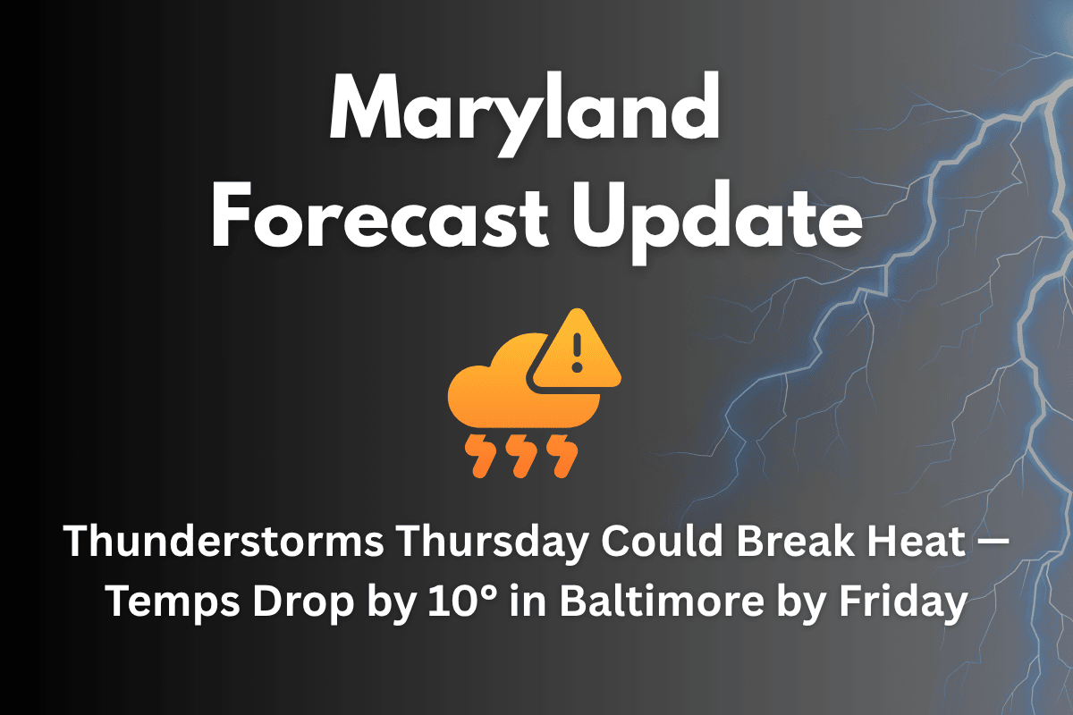 Maryland Forecast Update: Thunderstorms Thursday Could Break Heat — Temps Drop by 10° in Baltimore by Friday
