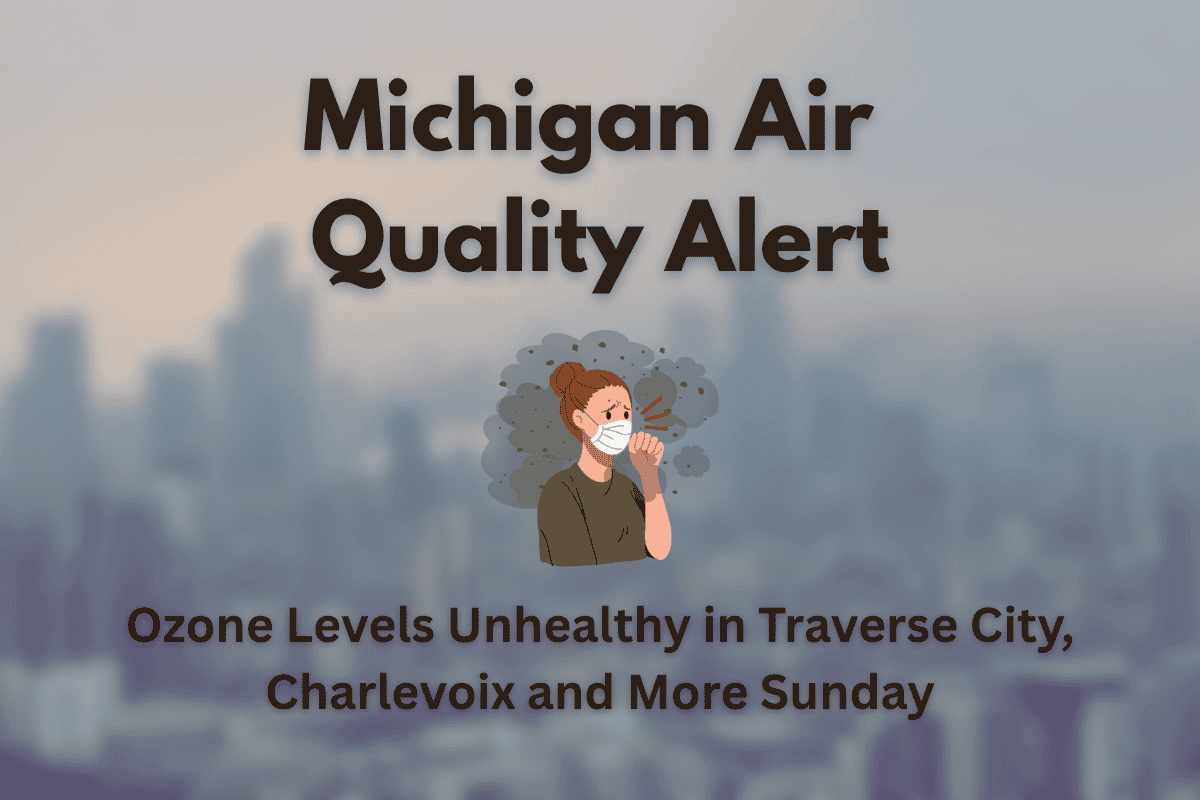 Michigan Air Quality Alert Ozone Levels Unhealthy in Traverse City, Charlevoix and More Sunday