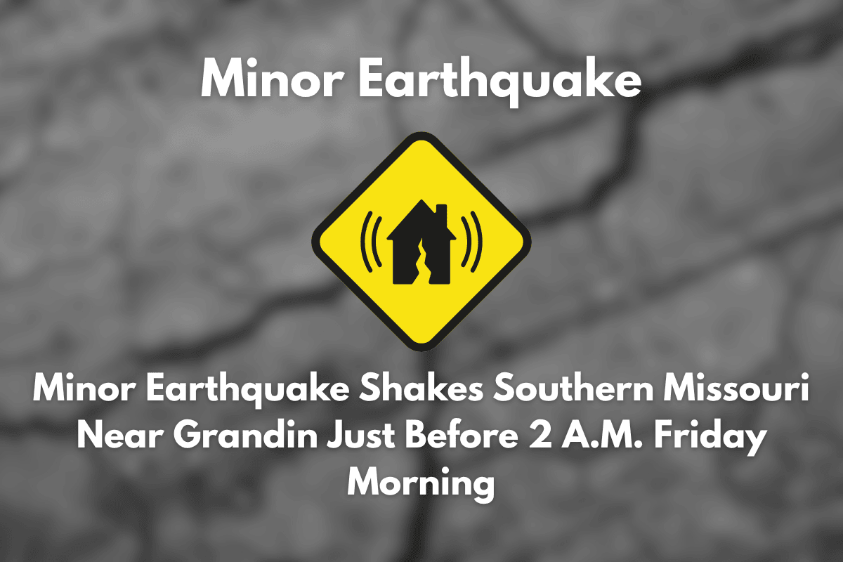 Minor Earthquake Shakes Southern Missouri Near Grandin Just Before 2 A.M. Friday Morning