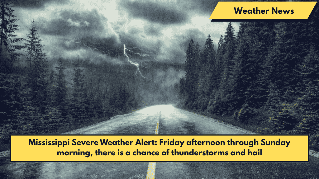 Mississippi Severe Weather Alert: Friday afternoon through Sunday morning, there is a chance of thunderstorms and hail