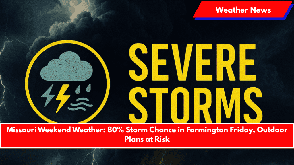 Missouri Weekend Weather: 80% Storm Chance in Farmington Friday, Outdoor Plans at Risk