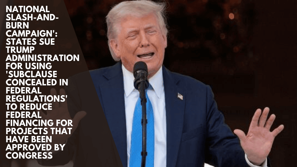National Slash-and-burn Campaign': States Sue Trump Administration For Using 'subclause Concealed In Federal Regulations' To Reduce Federal Financing For Projects That Have Been Approved By Congress