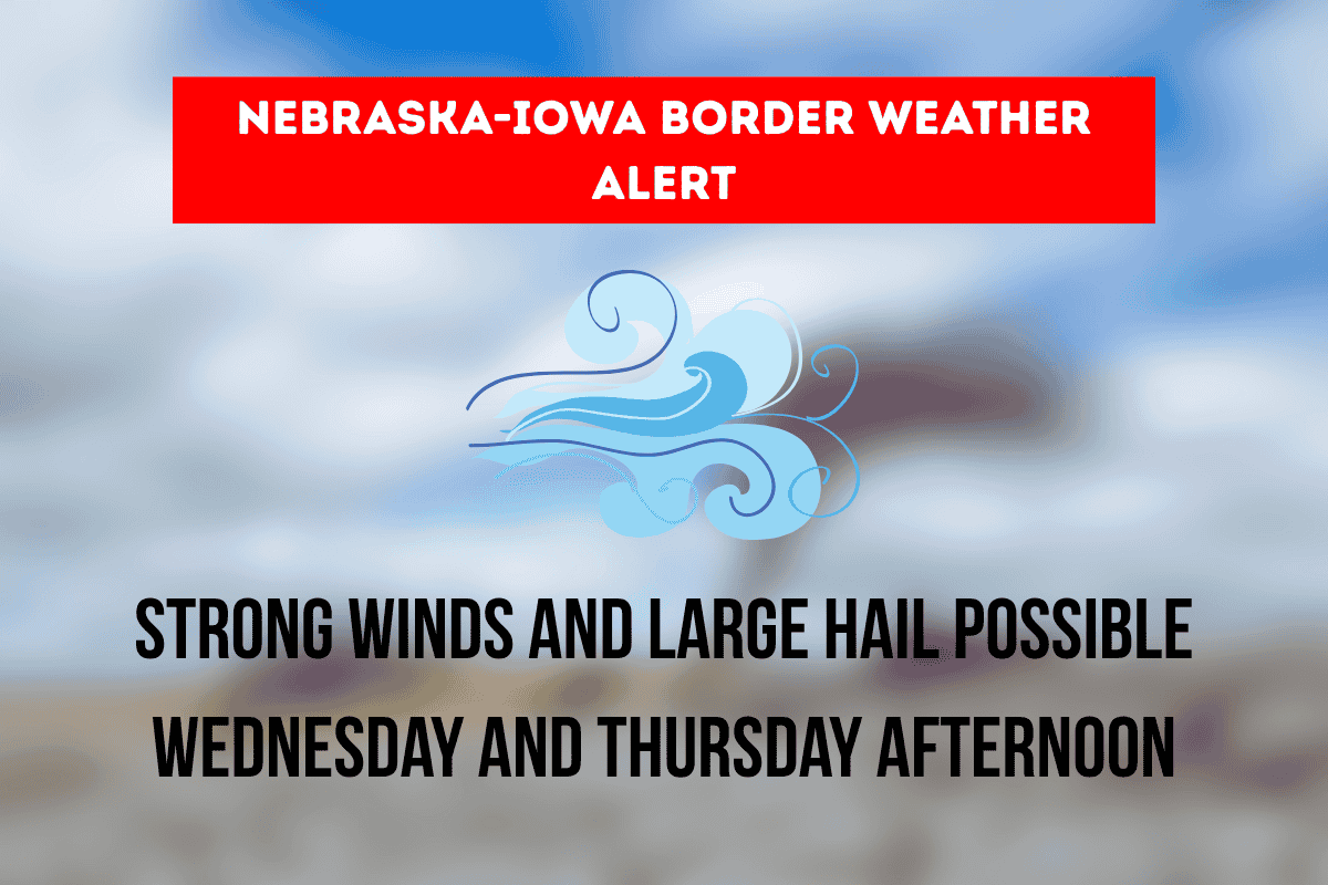 Nebraska-Iowa Border Weather Alert Strong Winds and Large Hail Possible Wednesday and Thursday Afternoon