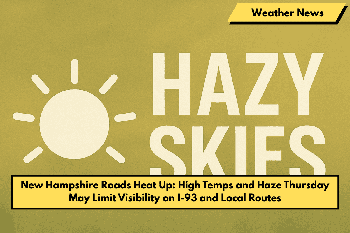 New Hampshire Roads Heat Up: High Temps and Haze Thursday May Limit Visibility on I-93 and Local Routes