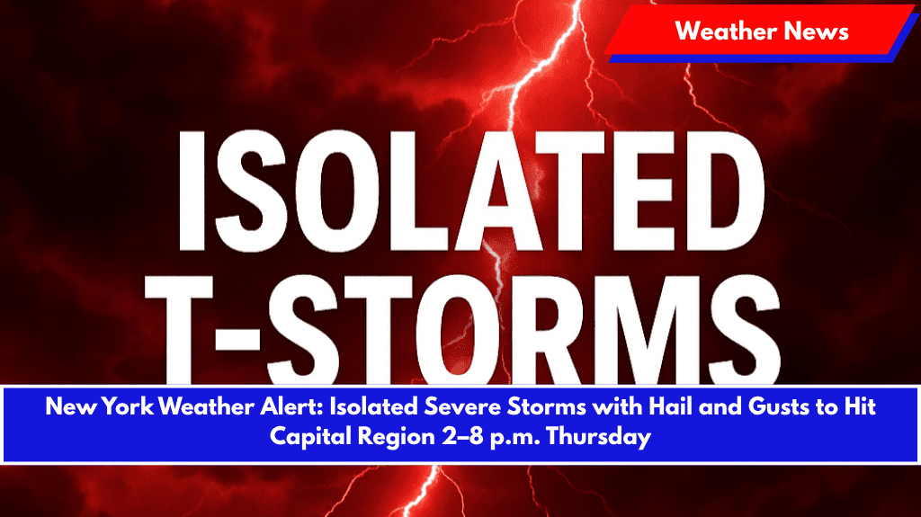 New York Weather Alert: Isolated Severe Storms with Hail and Gusts to Hit Capital Region 2–8 p.m. Thursday