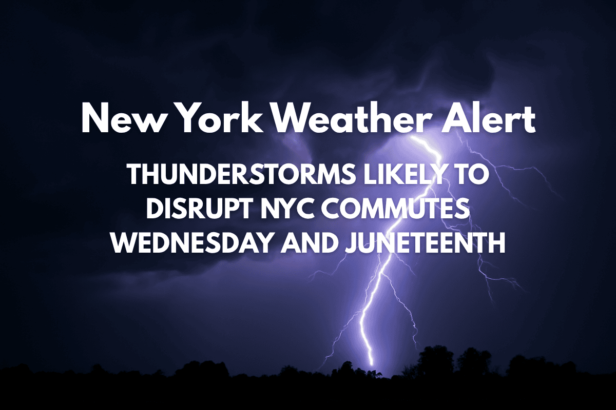 New York Weather Alert: Thunderstorms Likely to Disrupt NYC Commutes Wednesday and Juneteenth