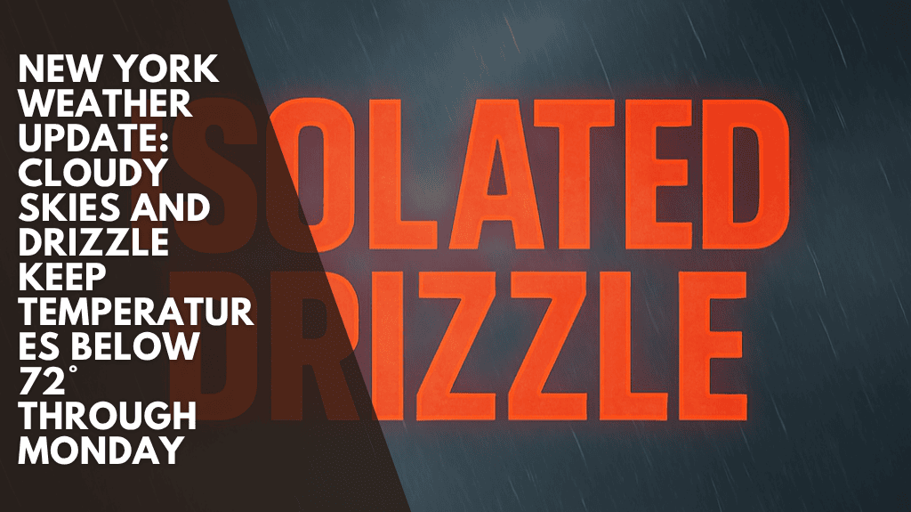 New York Weather Update: Cloudy Skies and Drizzle Keep Temperatures Below 72° Through Monday