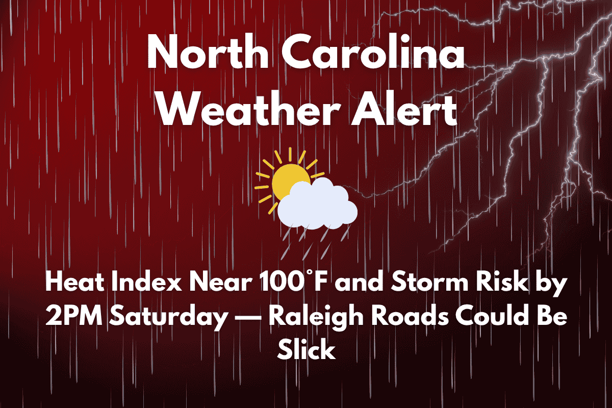 North Carolina Weather Alert Heat Index Near 100°F and Storm Risk by 2PM Saturday — Raleigh Roads Could Be Slick