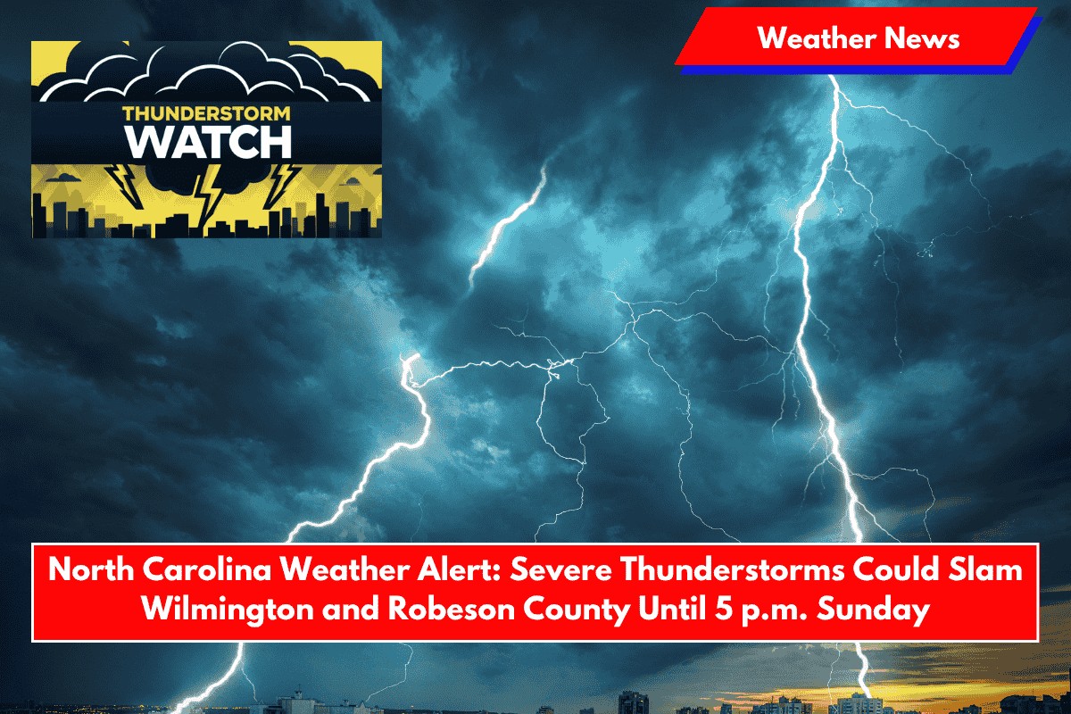 North Carolina Weather Alert: Severe Thunderstorms Could Slam Wilmington and Robeson County Until 5 p.m. Sunday