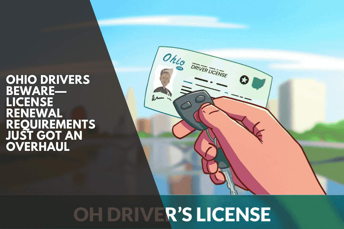 Ohio Drivers Beware—License Renewal Requirements Just Got an Overhaul