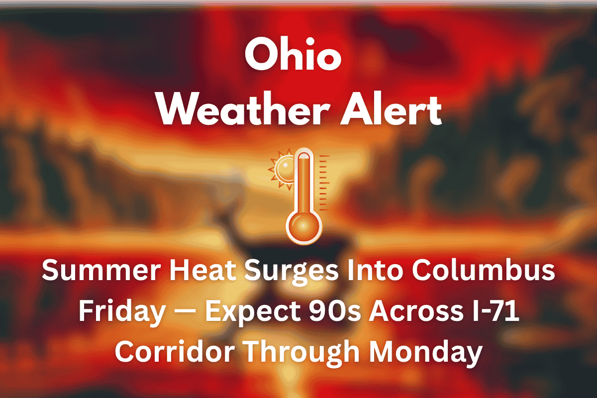 Ohio Weather Alert Summer Heat Surges Into Columbus Friday — Expect 90s Across I-71 Corridor Through Monday