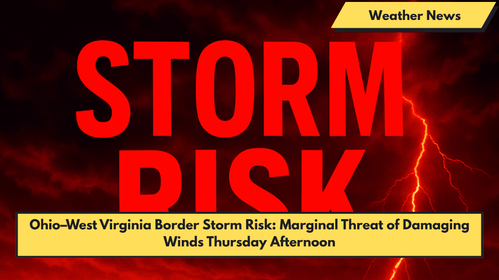 Ohio–West Virginia Border Storm Risk: Marginal Threat of Damaging Winds Thursday Afternoon