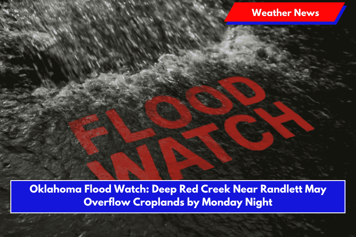 Oklahoma Flood Watch: Deep Red Creek Near Randlett May Overflow Croplands by Monday Night