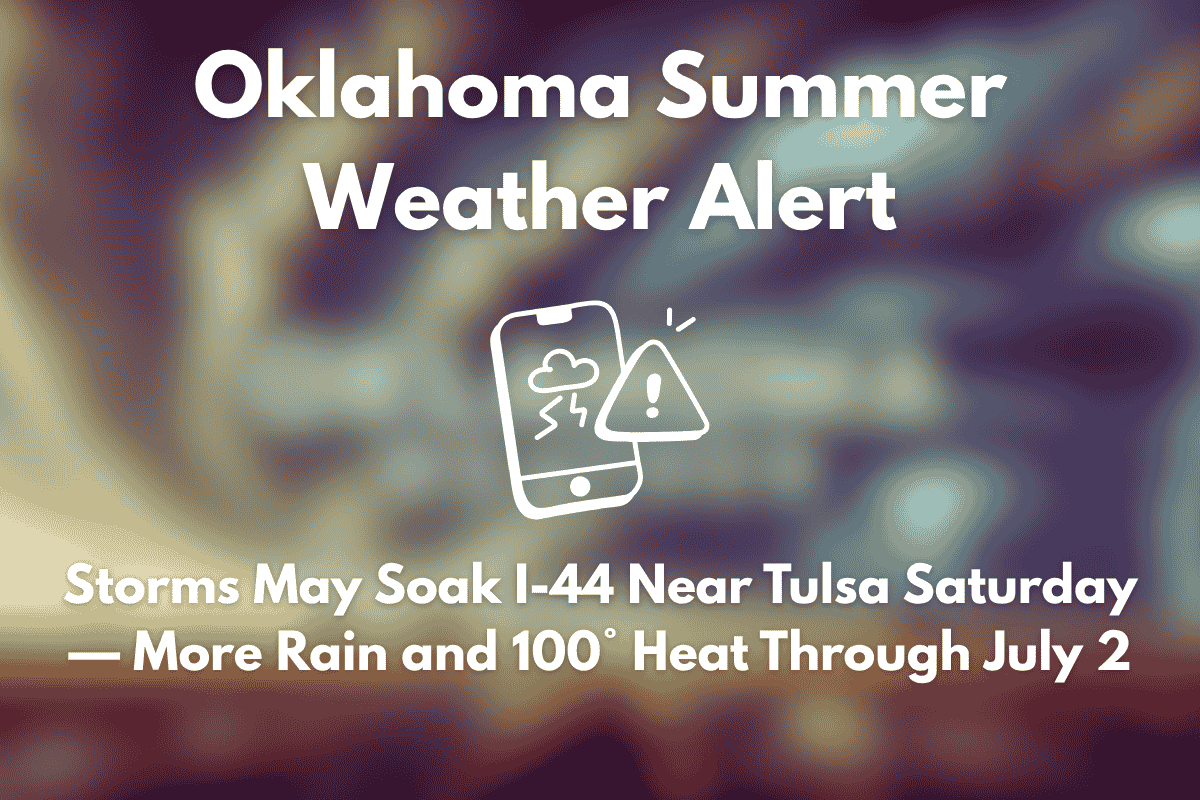 Oklahoma Summer Weather Alert Storms May Soak I-44 Near Tulsa Saturday — More Rain and 100° Heat Through July 2