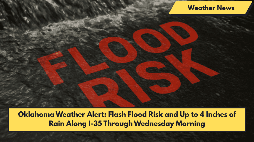 Oklahoma Weather Alert: Flash Flood Risk and Up to 4 Inches of Rain Along I-35 Through Wednesday Morning