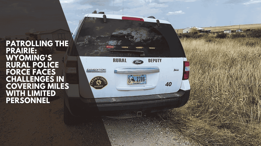 Patrolling the Prairie: Wyoming's Rural Police Force Faces Challenges in Covering Miles with Limited Personnel