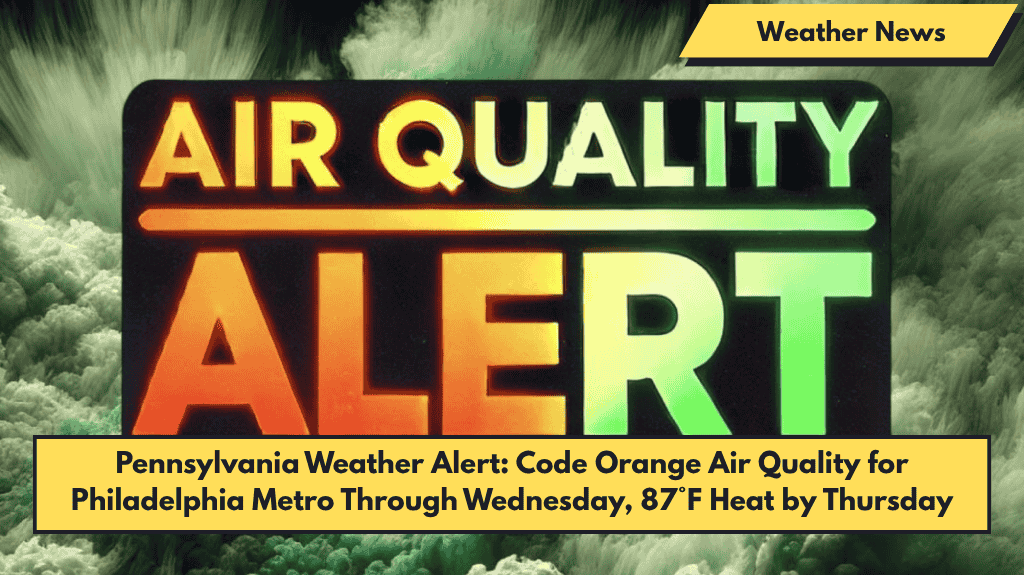 Pennsylvania Weather Alert: Code Orange Air Quality for Philadelphia Metro Through Wednesday, 87°F Heat by Thursday