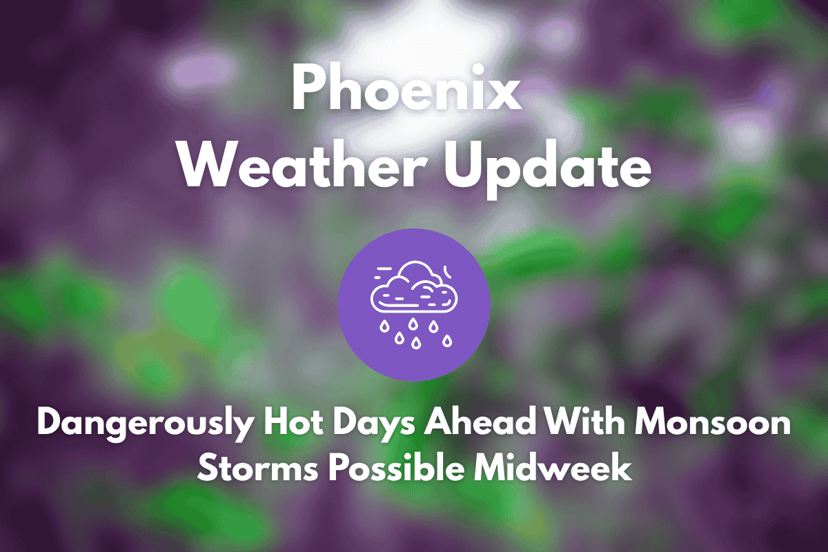 Phoenix Weather Update Dangerously Hot Days Ahead With Monsoon Storms Possible Midweek