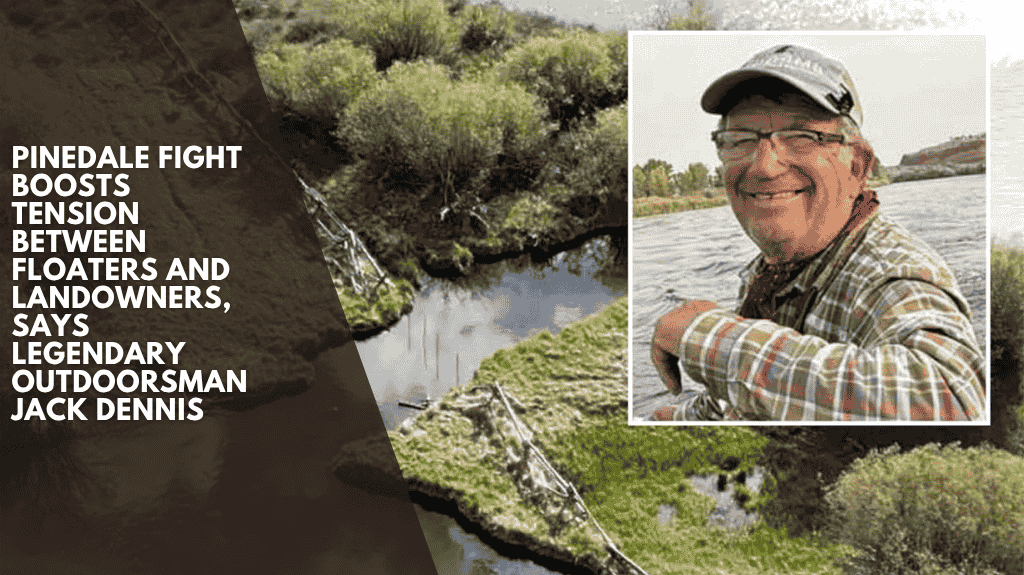 Pinedale Fight Boosts Tension Between Floaters and Landowners, Says Legendary Outdoorsman Jack Dennis