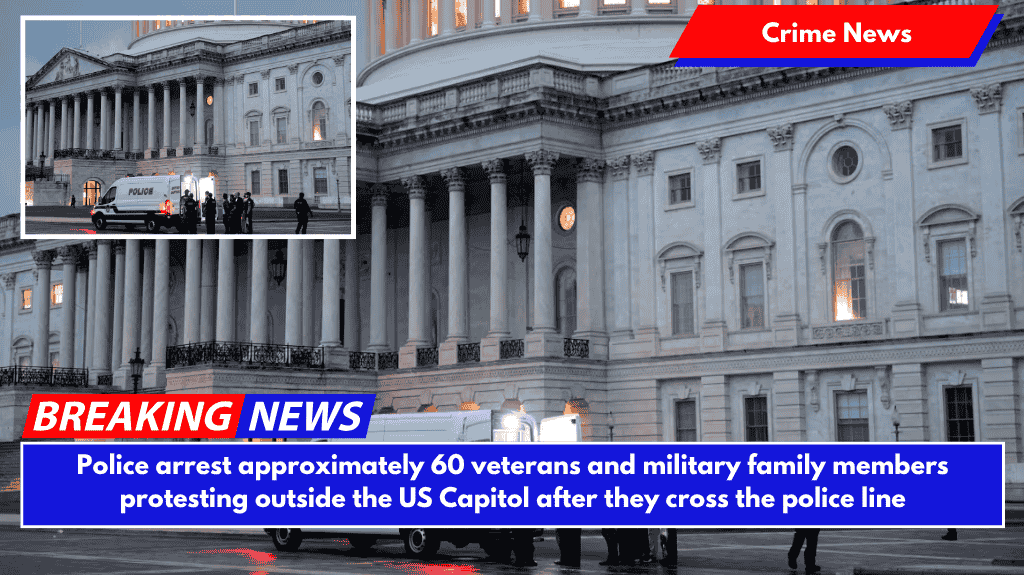 Police arrest approximately 60 veterans and military family members protesting outside the US Capitol after they cross the police line
