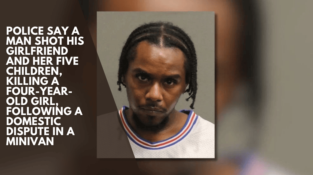 Police say a man shot his girlfriend and her five children, killing a four-year-old girl, following a domestic dispute in a minivan