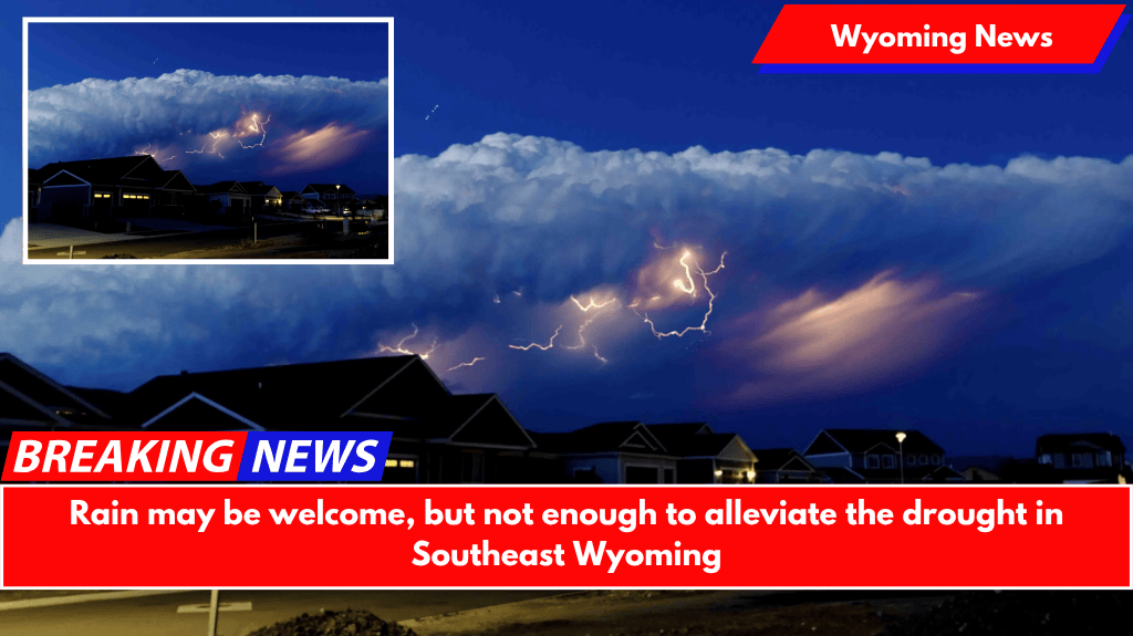 Rain may be welcome, but not enough to alleviate the drought in Southeast Wyoming
